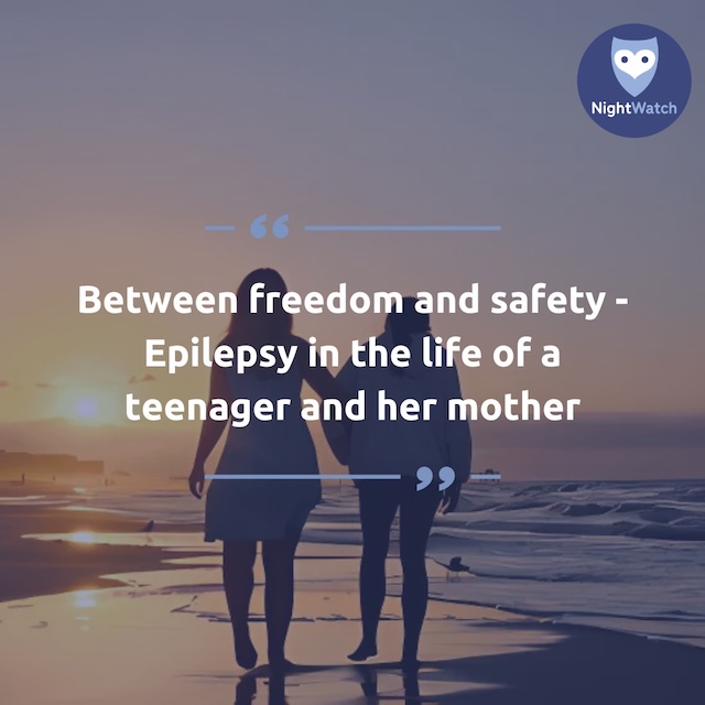 Between freedom and safety – Epilepsy in the life of a teenager (and her mother)